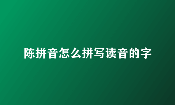 陈拼音怎么拼写读音的字