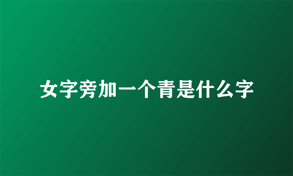 女字旁加一个青是什么字