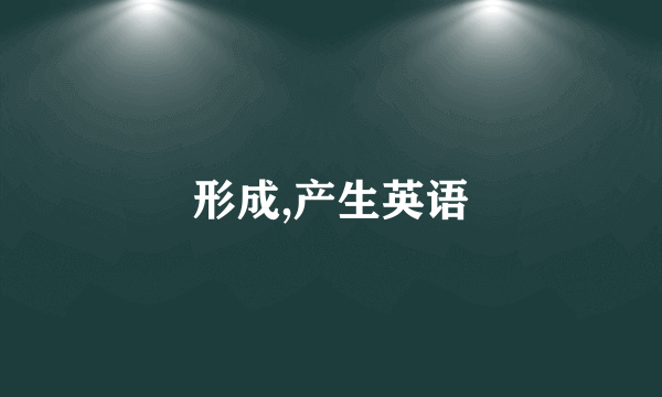 形成,产生英语