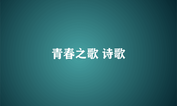 青春之歌 诗歌