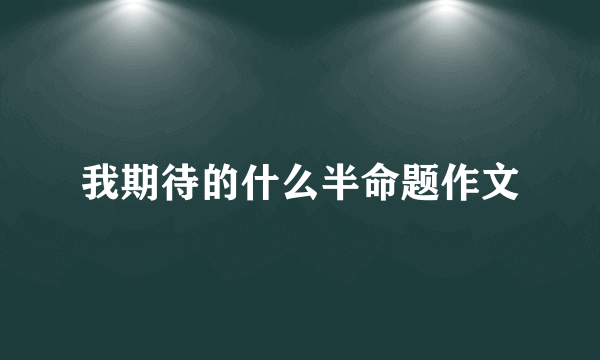 我期待的什么半命题作文