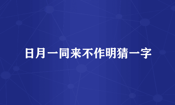 日月一同来不作明猜一字