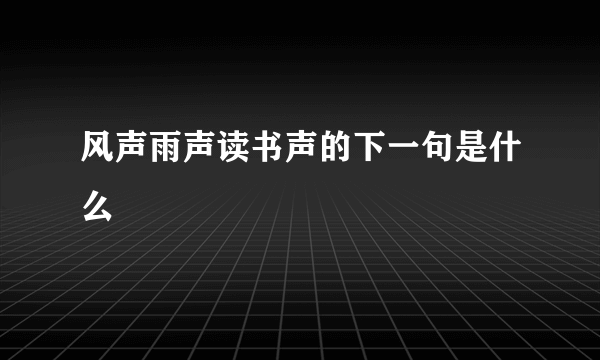 风声雨声读书声的下一句是什么