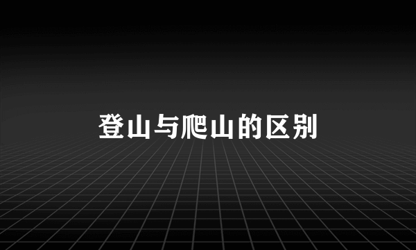 登山与爬山的区别