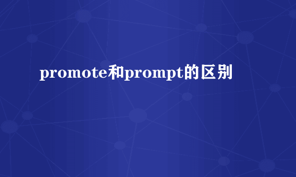 promote和prompt的区别
