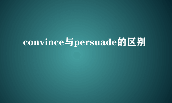 convince与persuade的区别