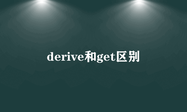 derive和get区别