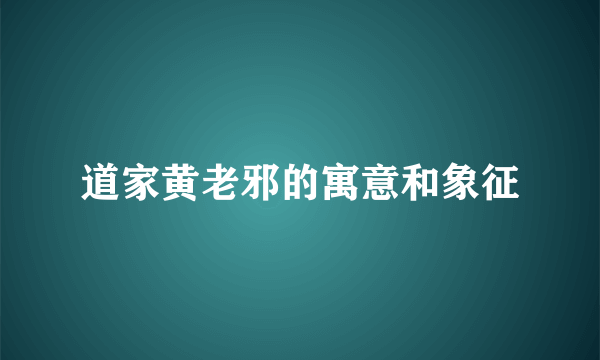 道家黄老邪的寓意和象征