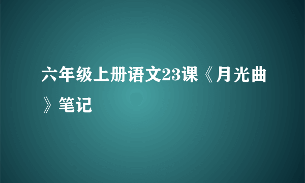 六年级上册语文23课《月光曲》笔记