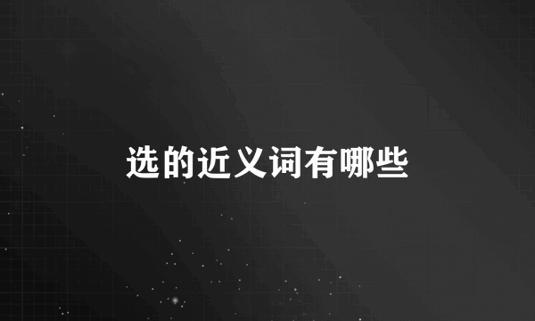 选的近义词有哪些