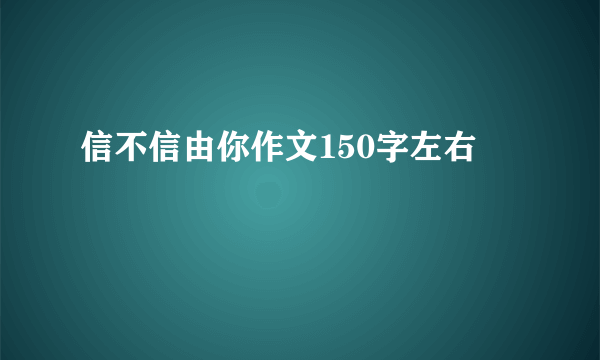 信不信由你作文150字左右