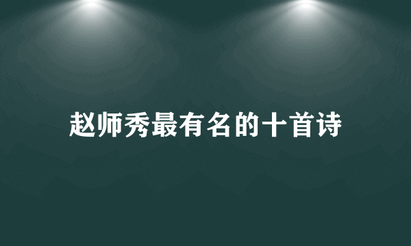 赵师秀最有名的十首诗