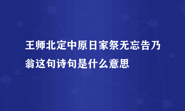 王师北定中原日家祭无忘告乃翁这句诗句是什么意思
