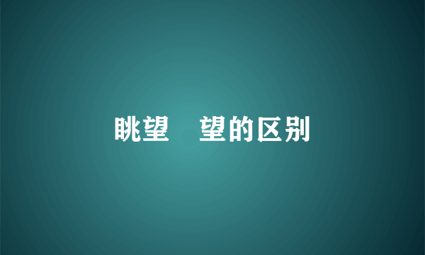 眺望瞭望的区别
