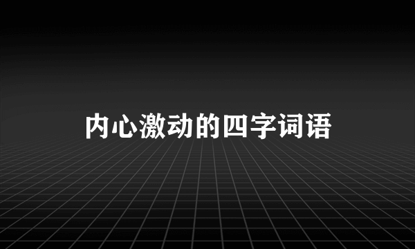 内心激动的四字词语