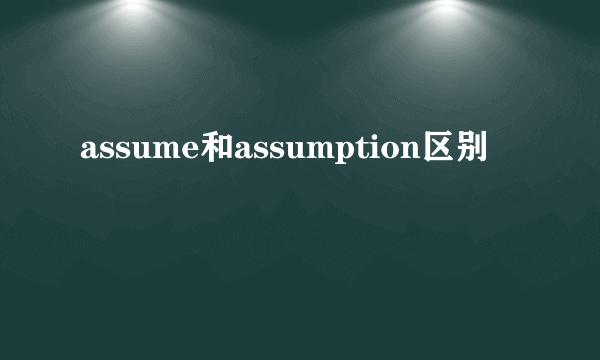 assume和assumption区别