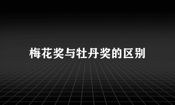 梅花奖与牡丹奖的区别