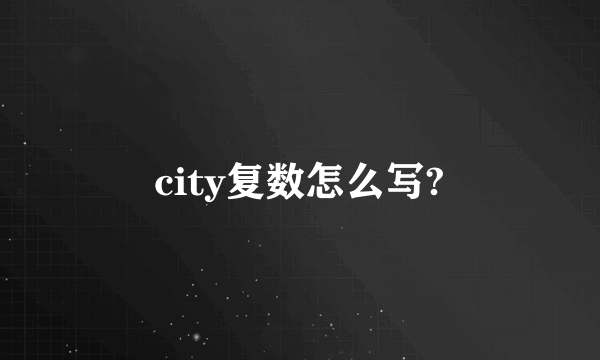 city复数怎么写?