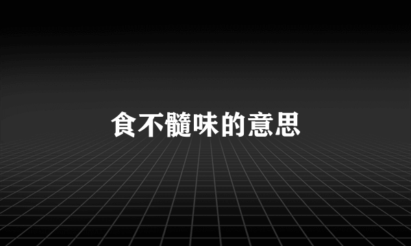 食不髓味的意思