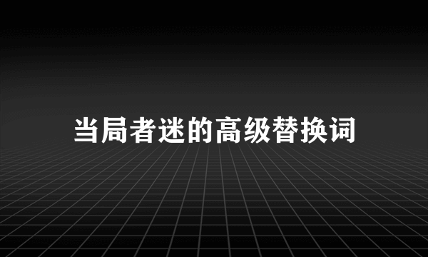 当局者迷的高级替换词