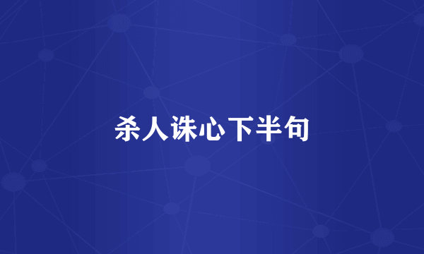 杀人诛心下半句