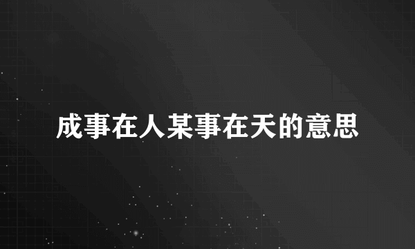 成事在人某事在天的意思