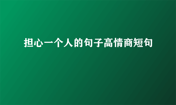 担心一个人的句子高情商短句