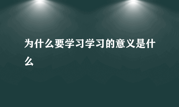 为什么要学习学习的意义是什么