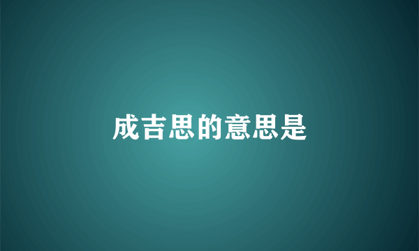 成吉思的意思是