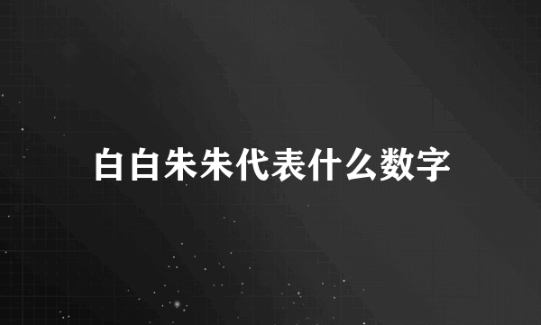 白白朱朱代表什么数字