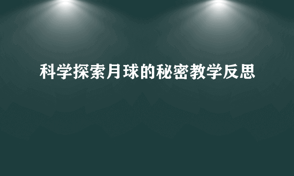 科学探索月球的秘密教学反思