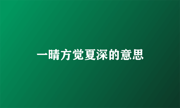 一晴方觉夏深的意思
