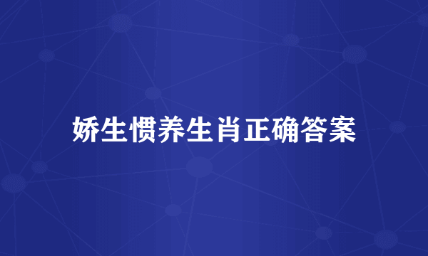 娇生惯养生肖正确答案