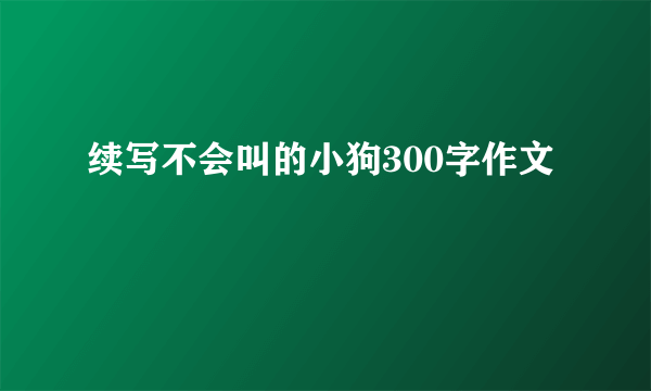 续写不会叫的小狗300字作文