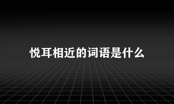 悦耳相近的词语是什么