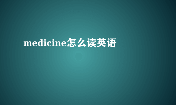 medicine怎么读英语
