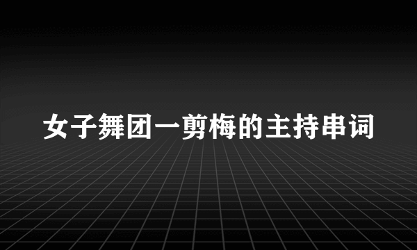 女子舞团一剪梅的主持串词