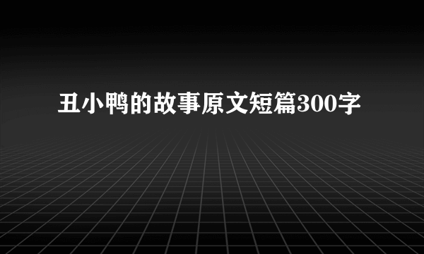 丑小鸭的故事原文短篇300字