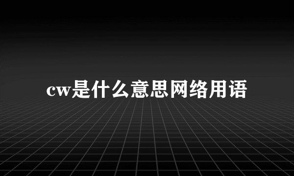 cw是什么意思网络用语