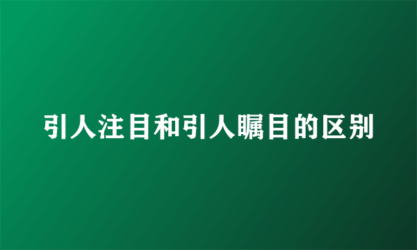 引人注目和引人瞩目的区别