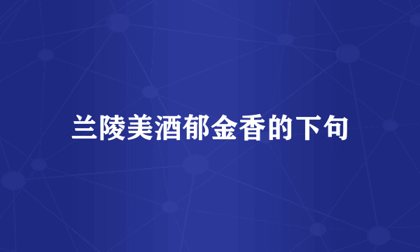 兰陵美酒郁金香的下句