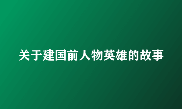 关于建国前人物英雄的故事