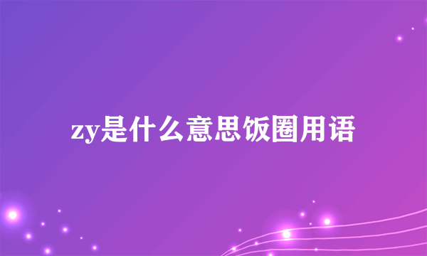 zy是什么意思饭圈用语