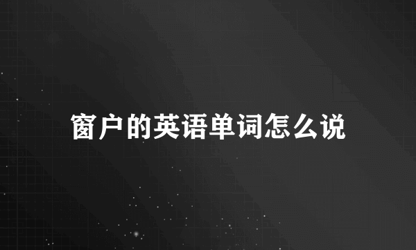 窗户的英语单词怎么说