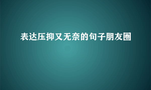 表达压抑又无奈的句子朋友圈