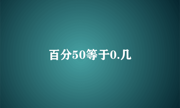 百分50等于0.几