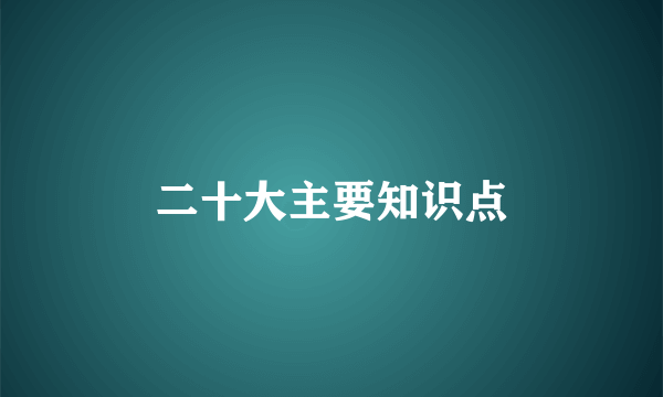 二十大主要知识点
