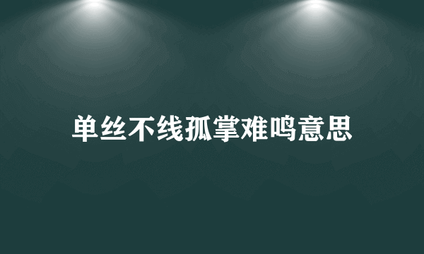 单丝不线孤掌难鸣意思