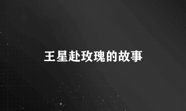 王星赴玫瑰的故事