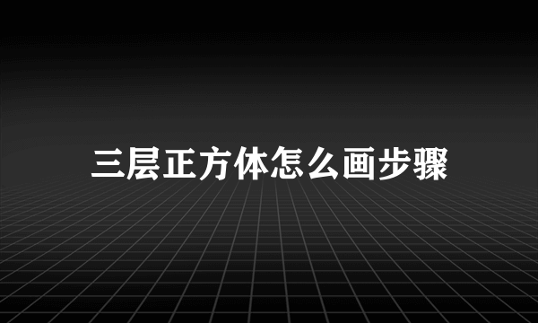 三层正方体怎么画步骤